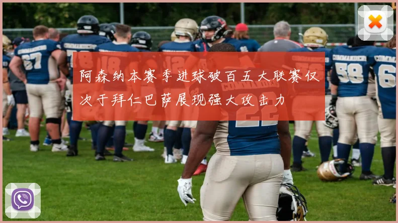 阿森纳本赛季进球破百五大联赛仅次于拜仁巴萨展现强大攻击力