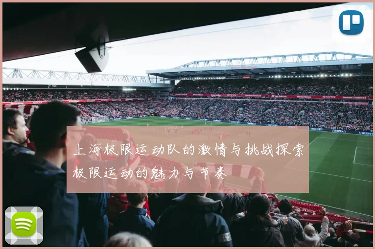 上海极限运动队的激情与挑战探索极限运动的魅力与节奏